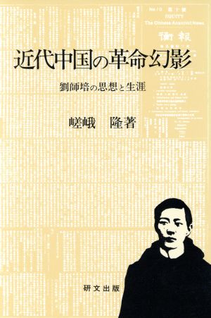 近代中国の革命幻影 劉師培の思想と生涯 研文選書65