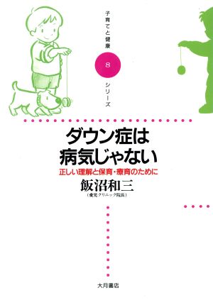 ダウン症は病気じゃない 正しい理解と保育・療育のために 子育てと健康シリーズ8