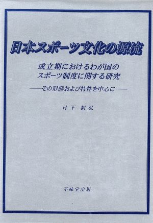 日本スポーツ文化の源流 成立期におけるわが国のスポーツ制度に関する研究