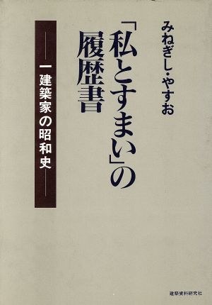 「私とすまい」の履歴書 一建築家の昭和史