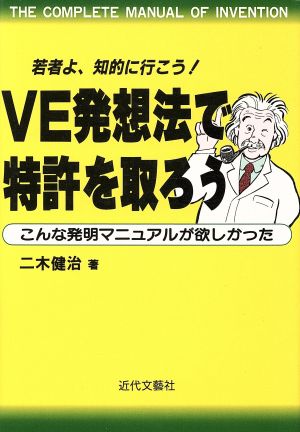 VE発想法で特許を取ろう 若者よ、知的に行こう！ こんな発明マニュアルが欲しかった