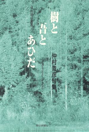 樹と吾とあひだ 仲村青彦句集 俳句朝日叢書4