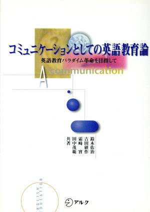 コミュニケーションとしての英語教育論 英語教育パラダイム革命を目指して