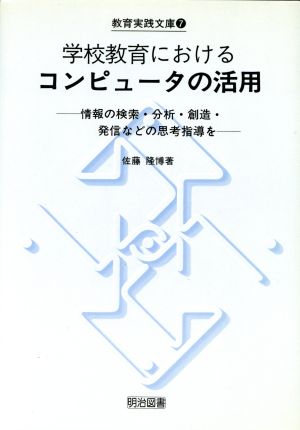 学校教育におけるコンピュータの活用 情報の検索・分析・創造・発信などの思考指導を 教育実践文庫7