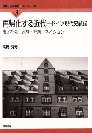 再帰化する近代 ドイツ現代史試論 市民社会・家族・階級・ネイション 国際社会学叢書3ヨーロッパ編3