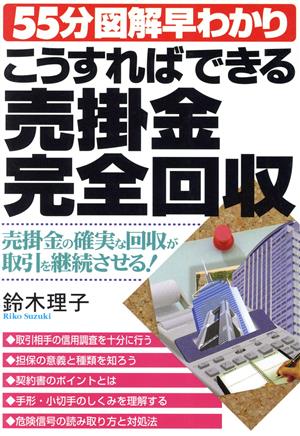 こうすればできる 売掛金完全回収 売掛金の確実な回収が取引を継続させる！ 55分図解早わかり