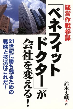 経営作戦参謀 「ベネフィットドクター」が会社を変える！ 21世紀に勝ち残るための戦略と技法はこれだ！