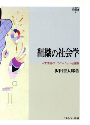 組織の社会学 官僚制・アソシエーション・合議制 MINERVA社会学叢書2