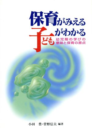 保育がみえる 子どもがわかる 幼児期の学びの意味と保育の原点