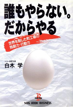 誰もやらない。だからやる 世界を制した町工場の独創力・行動力 ノン・ブック・ビジネス