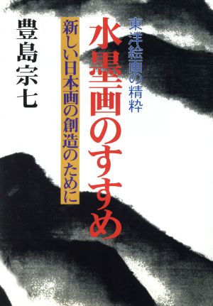 東洋絵画の精粋 水墨画のすすめ 新しい日本画の創造のために