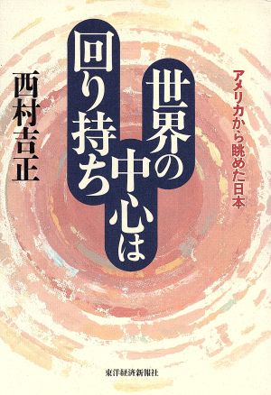 世界の中心は回り持ち アメリカから眺めた日本