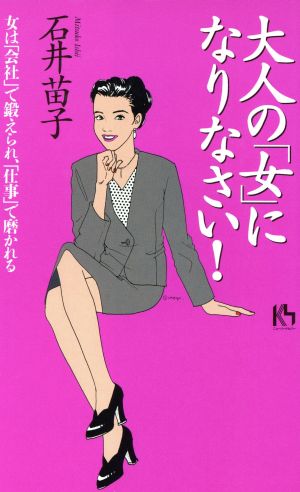 大人の「女」になりなさい！ 女は「会社」で鍛えられ、「仕事」で磨かれる 講談社ニューハードカバー