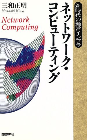 ネットワーク・コンピューティング 新時代の経営インフラ