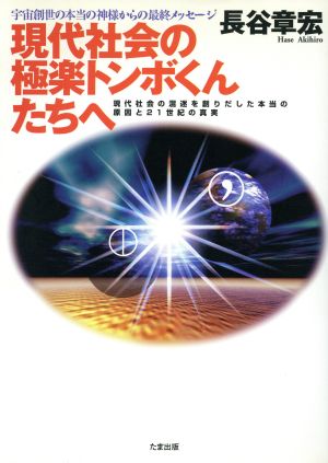 現代社会の極楽トンボくんたちへ 宇宙創世の本当の神様からの最終メッセージ