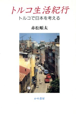 トルコ生活紀行 トルコで日本を考える