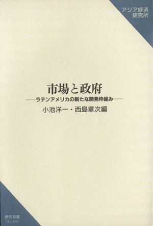 市場と政府 ラテンアメリカの新たな開発枠組み 研究双書no.482