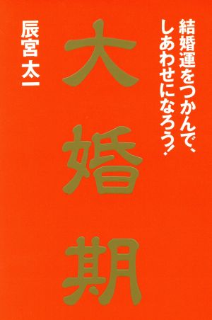 大婚期 結婚運をつかんで、しあわせになろう！