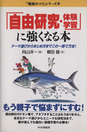 「自由研究・体験学習」に強くなる本 テーマ選びからまとめ方までこの一冊で万全！ 「勉強のコツ」シリーズ13