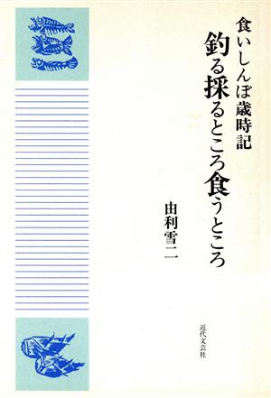 釣る採るところ食うところ 食いしんぼ歳時記