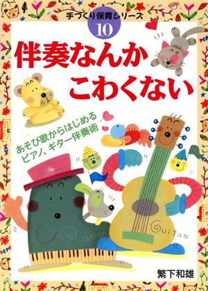 伴奏なんかこわくない あそび歌からはじめるピアノ、ギター伴奏術 手づくり保育シリーズ10