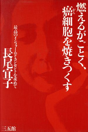 燃えるがごとく、癌細胞を焼きつくす最高のインフォームド・コンセントを求めて