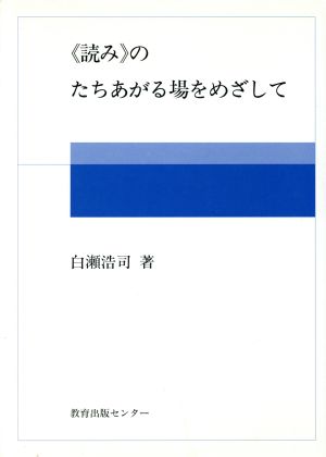 『読み』のたちあがる場をめざして 国語教育叢書50