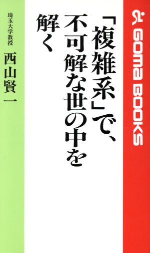 「複雑系」で、不可解な世の中を解く ゴマブックス