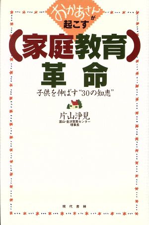 おかあさんが起こす「家庭教育」革命 子供を伸ばす“30の知恵