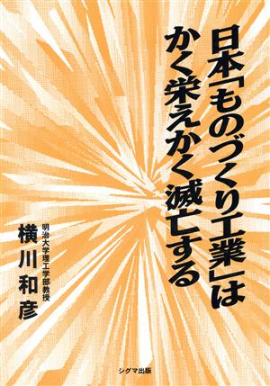 日本「ものづくり工業」はかく栄えかく滅亡する