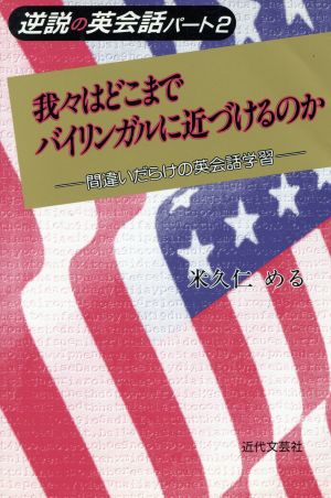 我々はどこまでバイリンガルに近づけるのか 間違いだらけの英会話学習 逆説の英会話パート2