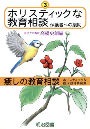 ホリスティックな教育相談 保護者への援助 癒しの教育相談第3巻ホリスティックな臨床教育事例集3