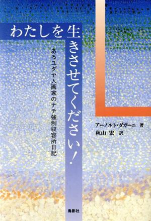 わたしを生きさせてください！ あるユダヤ人画家のナチ強制収容所日記