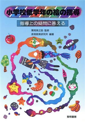 小学校低学年の絵の指導 指導上の疑問に答える