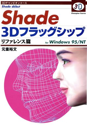 Shade 3Dフラッグシップ リファレンス篇(リファレンス篇) for Windows95/NT 3Dチャンピオンコース