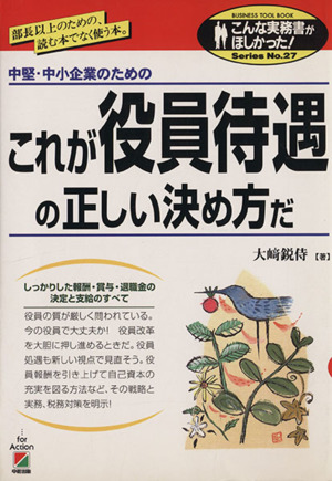 中堅・中小企業のためのこれが役員待遇の正しい決め方だ 中堅・中小企業のための 部長以上のための、読む本でなく使う本。 こんな実務書がほしかった！No.27