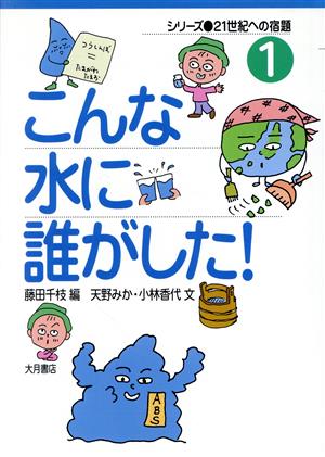 こんな水に誰がした！ シリーズ・21世紀への宿題1