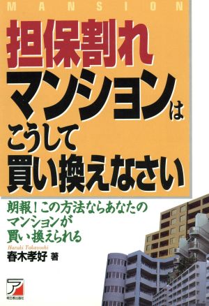 担保割れマンションはこうして買い換えなさい 朗報！この方法ならあなたのマンションが買い換えられる アスカビジネス