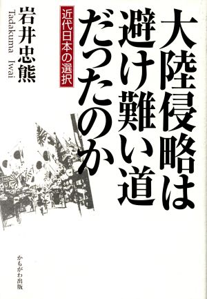 大陸侵略は避け難い道だったのか 近代日本の選択