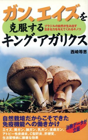 ガン、エイズを克服するキング・アガリクス ブラジルの自然が生み出す生きる力を与えてくれるキノコ