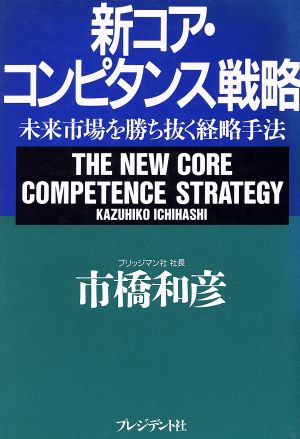 新コア・コンピタンス戦略 未来市場を勝ち抜く経略手法