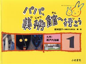 パパ、美術館へ行こう(1)九州・瀬戸内海編親子で文化を旅するシリーズ