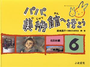 パパ、美術館へ行こう(6)北日本編親子で文化を旅するシリーズ