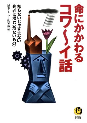 命にかかわるコワ～イ話 知らないじゃすまない身近に潜む「危ないもの」 KAWADE夢文庫