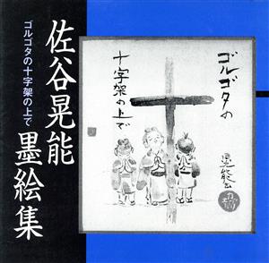 ゴルゴタの十字架の上で 佐谷晃能墨絵集