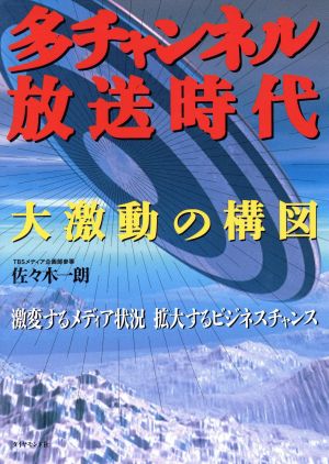 多チャンネル放送時代 大激動の構図 激変するメディア状況 拡大するビジネスチャンス