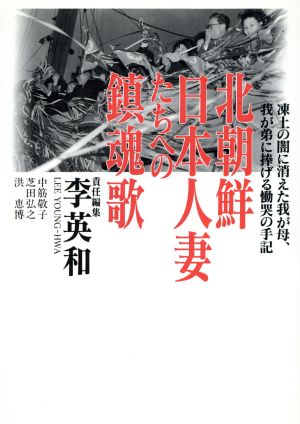 北朝鮮 日本人妻たちへの鎮魂歌 凍土の闇に消えた我が母、我が弟に捧げる慟哭の手記