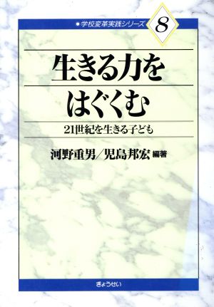 生きる力をはぐくむ 21世紀を生きる子ども 学校変革実践シリーズ8