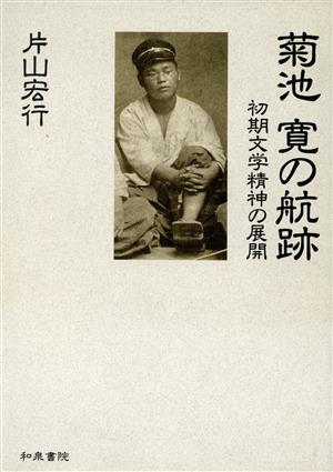 菊池寛の航跡 初期文学精神の展開 近代文学研究叢刊14