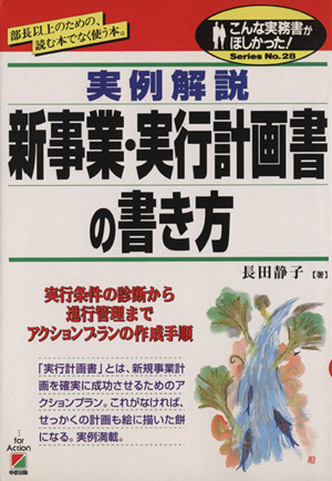 実例解説 新事業・実行計画書の書き方 部長以上のための,読む本でなく使う本 こんな実務書がほしかった！SeriesNo.28